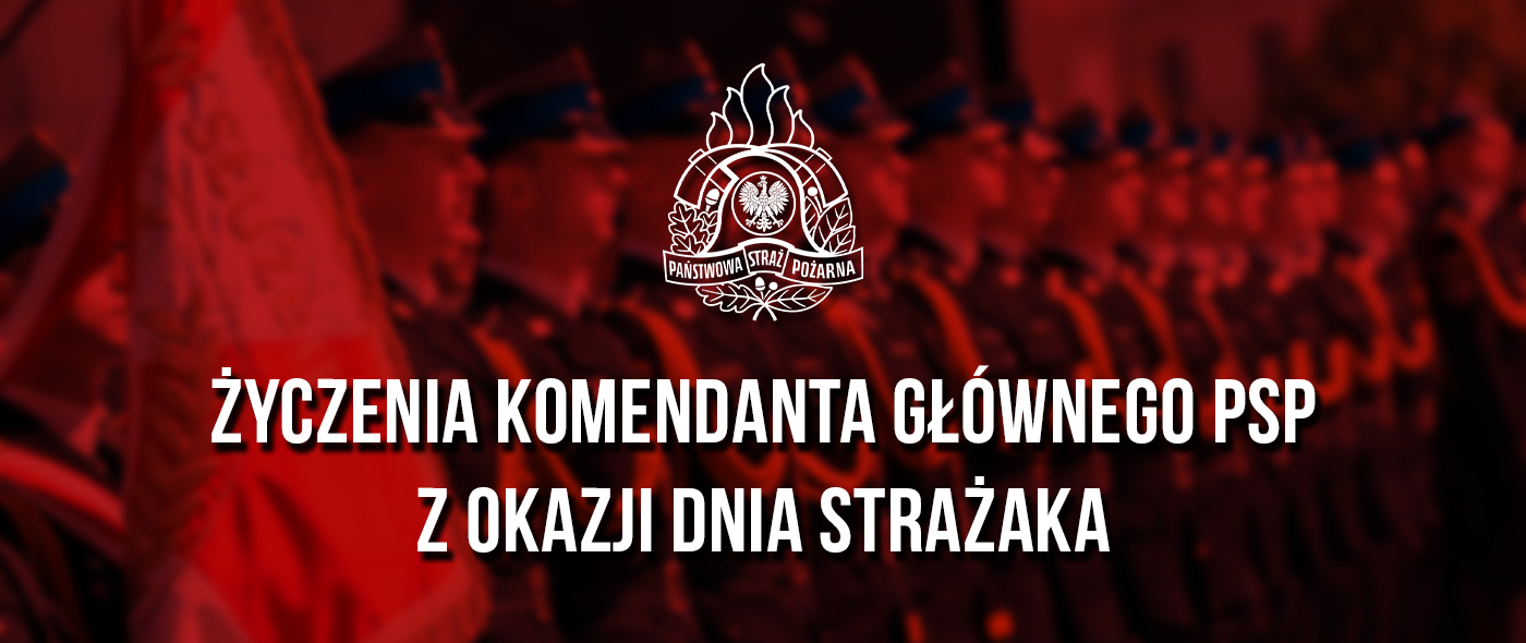Życzenia Komendanta Głównego PSP nadbryg. Wojciecha Kruczka z okazji Dnia Strażaka